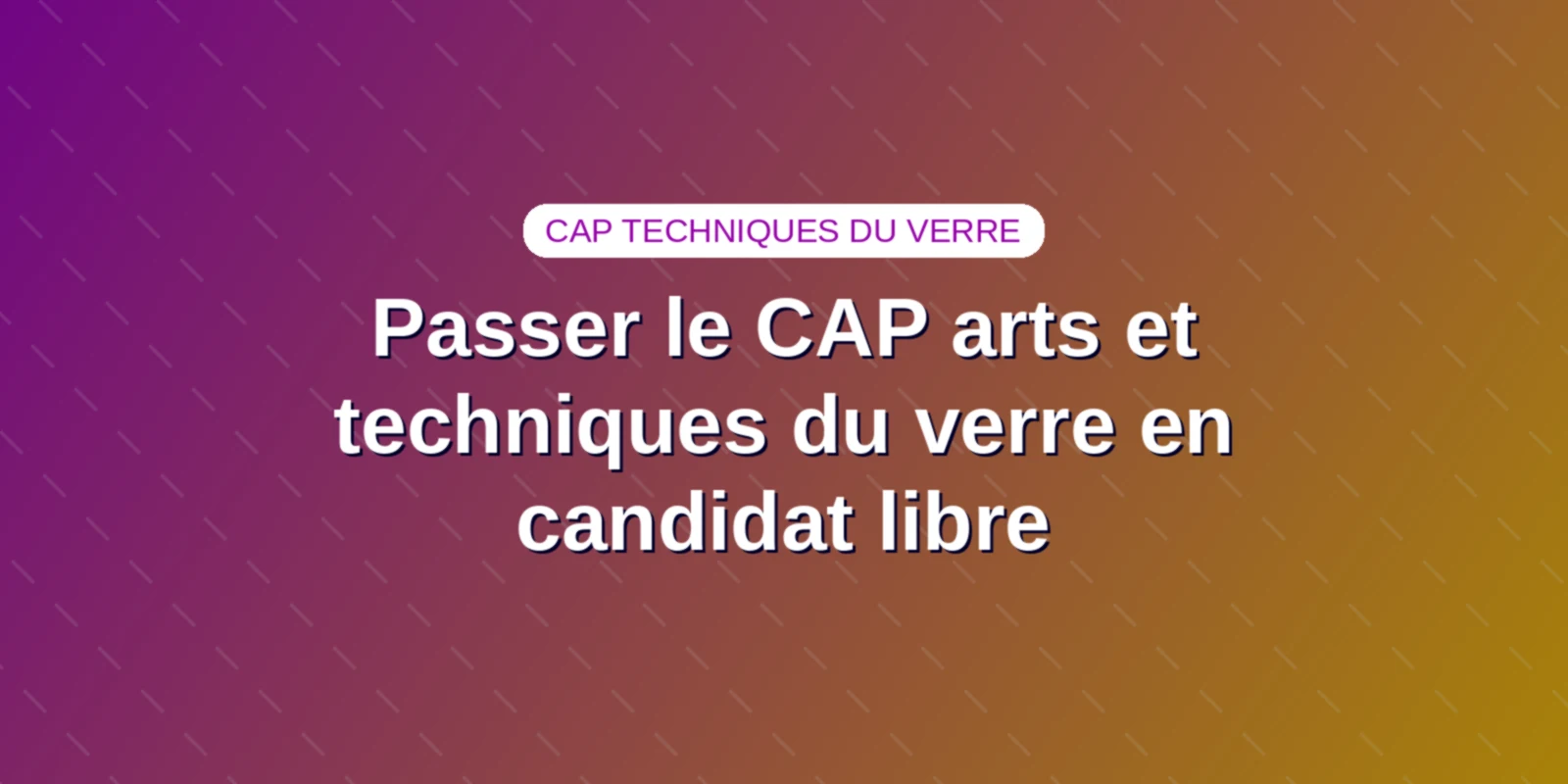 Couverture : Passer le CAP Arts et techniques du verre en candidat libre